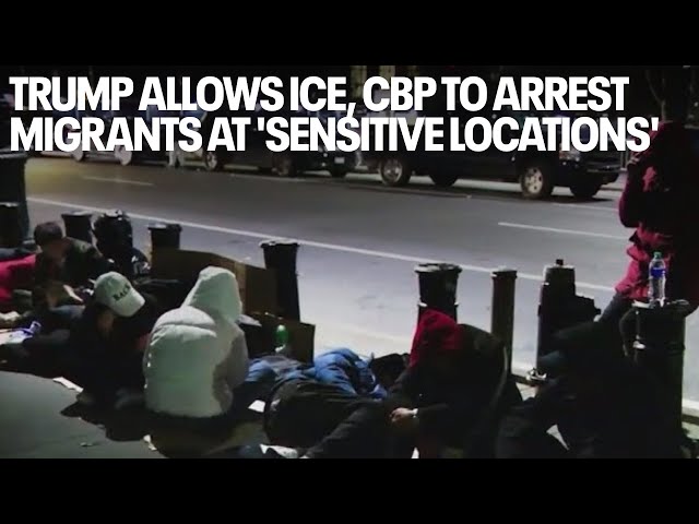 Trump allows ICE, CBP to arrest migrants at 'sensitive locations'