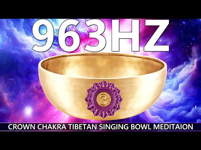 Crown Chakra Healing with 963Hz & Tibetan Singing Bowls | Connect to Higher Consciousness