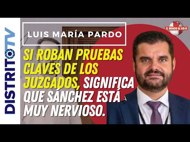 🔴LUIS MARÍA PARDO🔴 SI ROBAN PRUEBAS CLAVES DE LOS JUZGADOS, SIGNIFICA QUE SÁNCHEZ ESTÁ MUY NERVIOSO