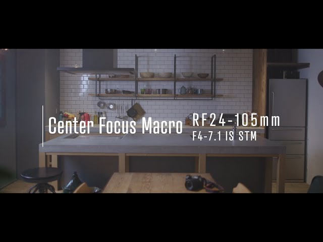 Introducing the RF24-105mm F4-7.1 IS STM : Center Focus Macro (CanonOfficial)