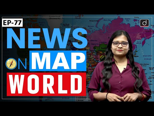 NEWS ON MAP | WORLD MAPPING | PLACES IN NEWS | UPSC | DRISHTI IAS English